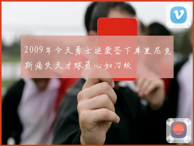 2009年今天勇士逆袭签下库里尼克斯痛失天才球员心如刀绞